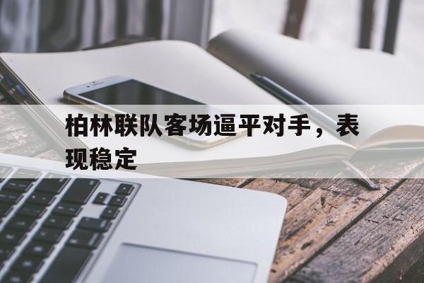 包含柏林联队客场逼平对手，表现稳定的词条