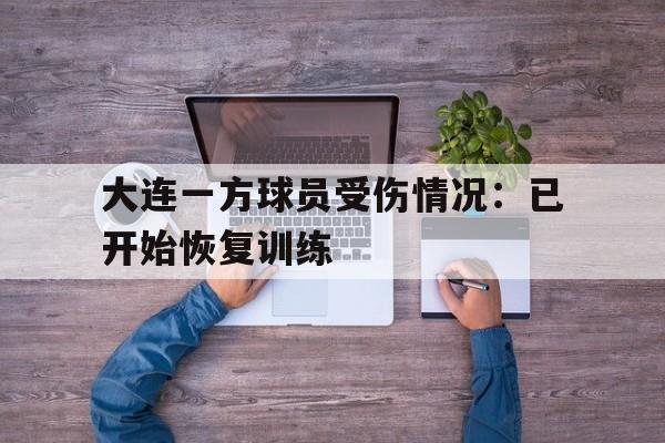 大连一方球员受伤情况：已开始恢复训练