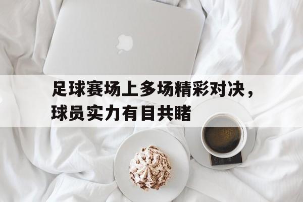 足球赛场上多场精彩对决，球员实力有目共睹