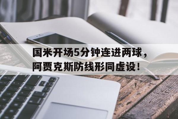 国米开场5分钟连进两球，阿贾克斯防线形同虚设！