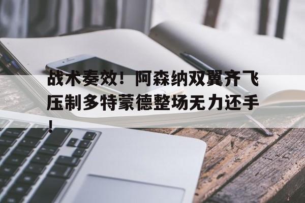 战术奏效！阿森纳双翼齐飞压制多特蒙德整场无力还手！